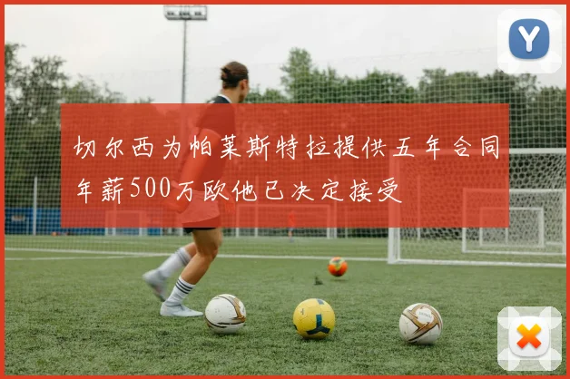 切尔西为帕莱斯特拉提供五年合同年薪500万欧他已决定接受
