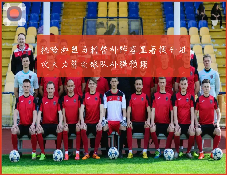 托哈加盟马刺替补阵容显著提升进攻火力符合球队补强预期